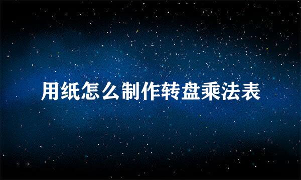 用纸怎么制作转盘乘法表