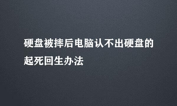 硬盘被摔后电脑认不出硬盘的起死回生办法