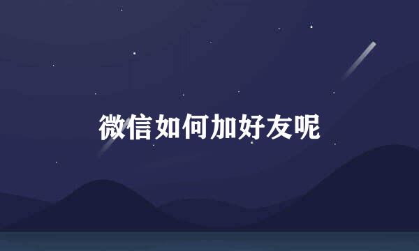 微信如何加好友呢