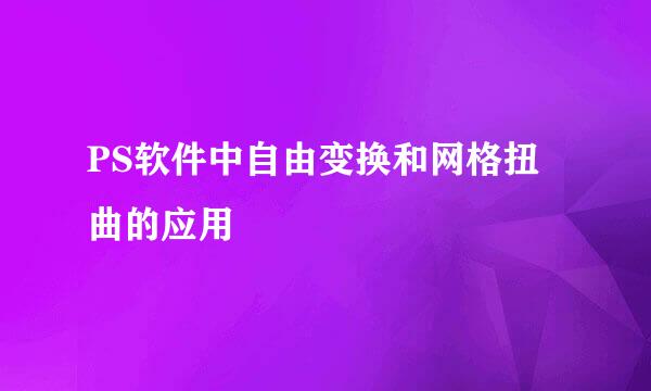 PS软件中自由变换和网格扭曲的应用