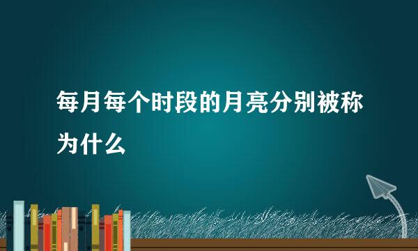 每月每个时段的月亮分别被称为什么