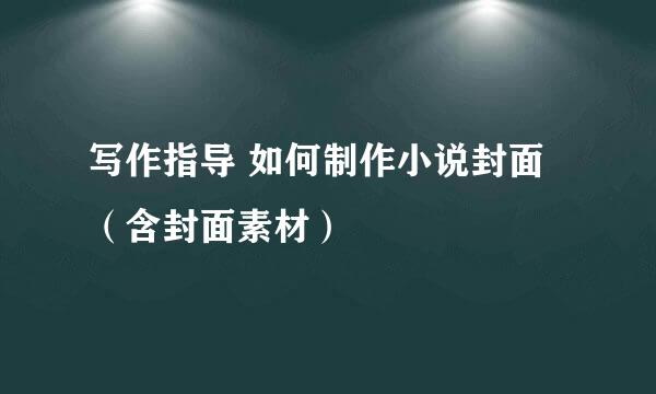 写作指导 如何制作小说封面（含封面素材）