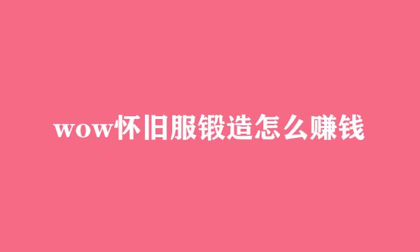 wow怀旧服锻造怎么赚钱