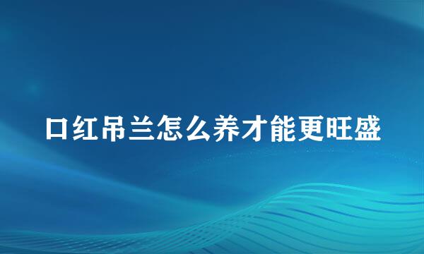 口红吊兰怎么养才能更旺盛