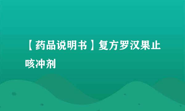 【药品说明书】复方罗汉果止咳冲剂