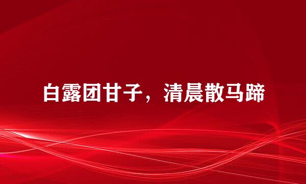 白露团甘子，清晨散马蹄