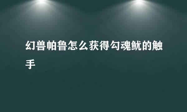 幻兽帕鲁怎么获得勾魂鱿的触手