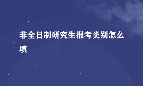 非全日制研究生报考类别怎么填