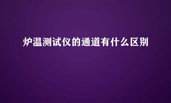 炉温测试仪的通道有什么区别