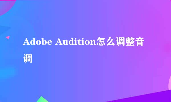 Adobe Audition怎么调整音调
