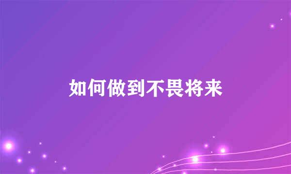 如何做到不畏将来
