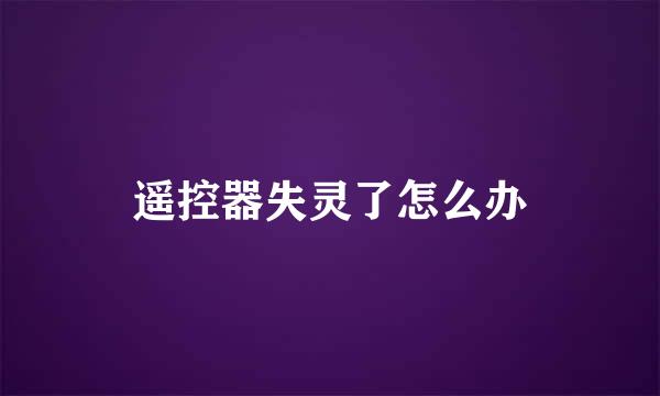 遥控器失灵了怎么办