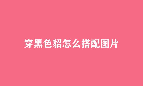 穿黑色貂怎么搭配图片