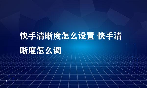 快手清晰度怎么设置 快手清晰度怎么调