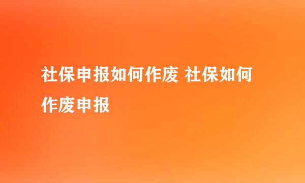 社保申报如何作废 社保如何作废申报