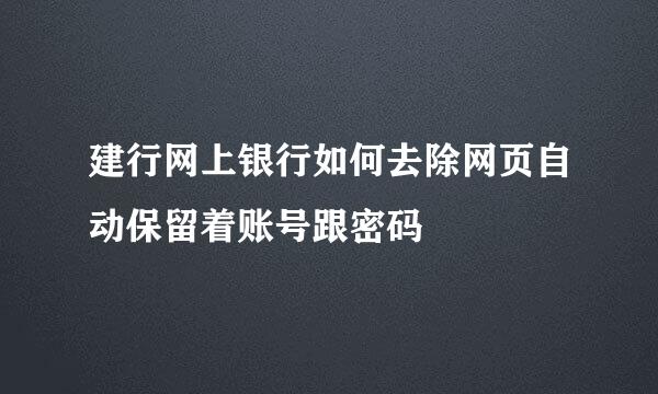 建行网上银行如何去除网页自动保留着账号跟密码