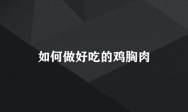 如何做好吃的鸡胸肉