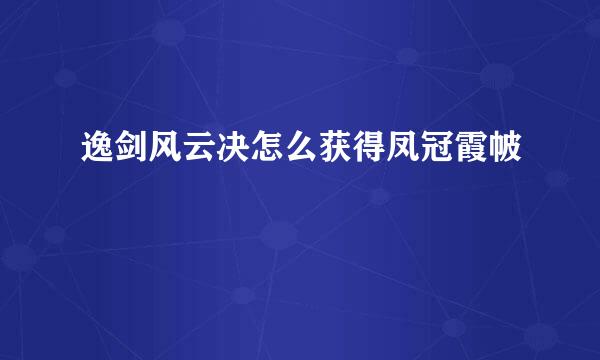 逸剑风云决怎么获得凤冠霞帔