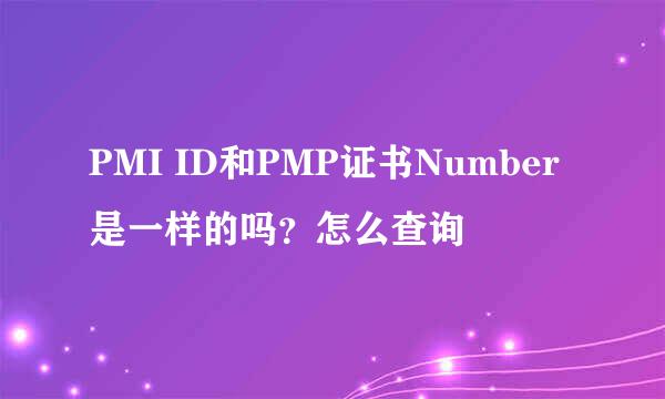 PMI ID和PMP证书Number是一样的吗？怎么查询