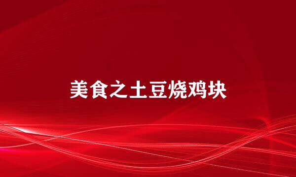 美食之土豆烧鸡块
