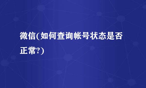 微信(如何查询帐号状态是否正常?)