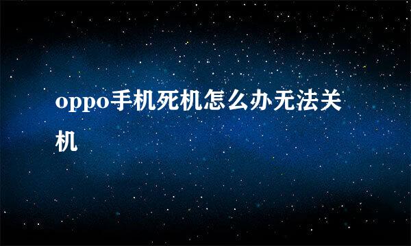 oppo手机死机怎么办无法关机