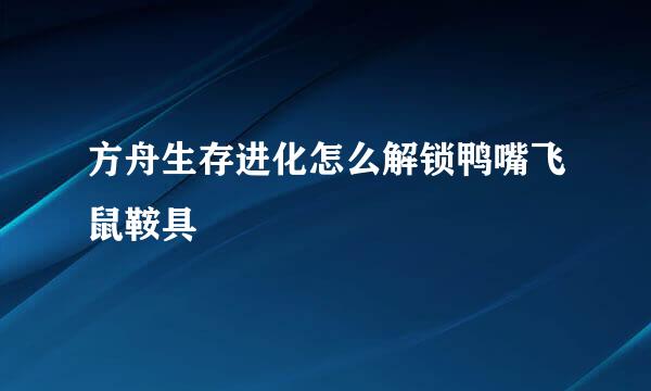 方舟生存进化怎么解锁鸭嘴飞鼠鞍具