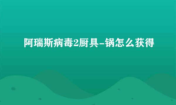 阿瑞斯病毒2厨具-锅怎么获得