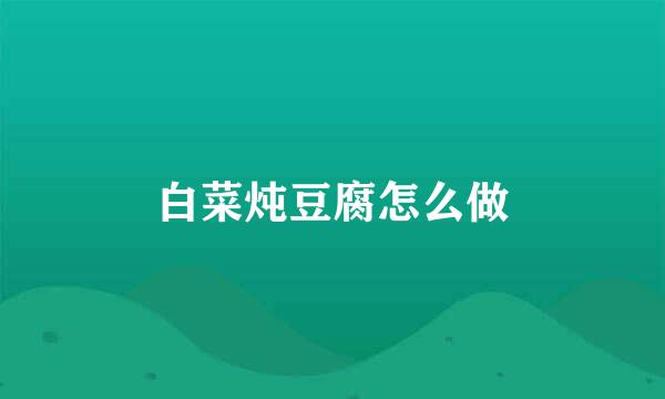 白菜炖豆腐怎么做