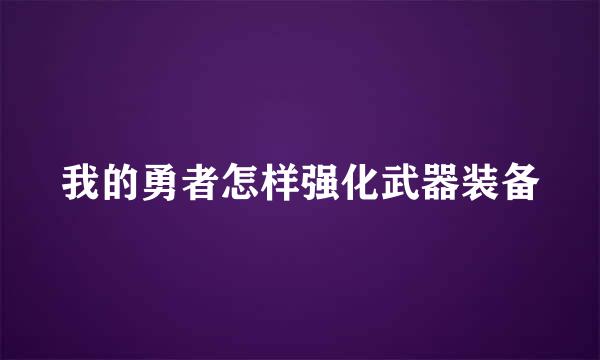 我的勇者怎样强化武器装备