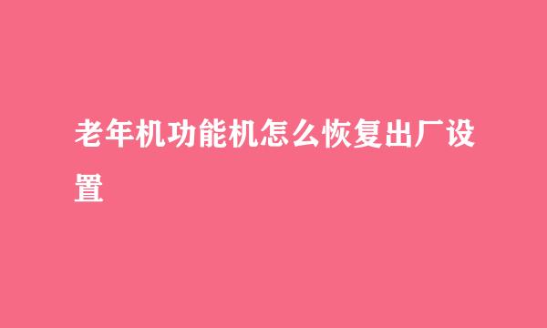 老年机功能机怎么恢复出厂设置