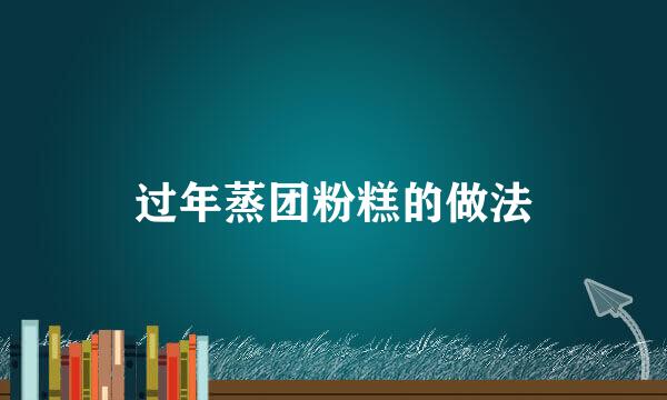 过年蒸团粉糕的做法