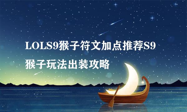 LOLS9猴子符文加点推荐S9猴子玩法出装攻略