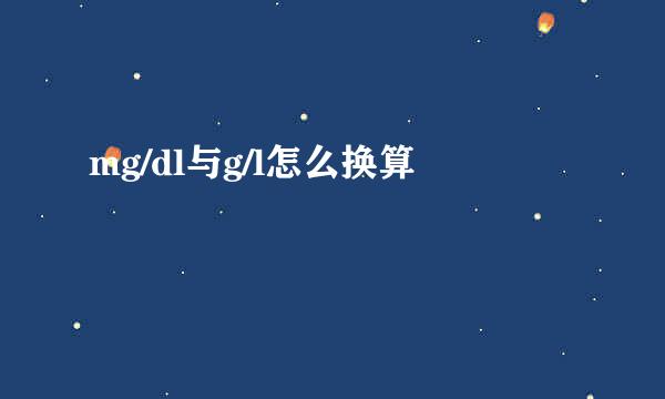 mg/dl与g/l怎么换算