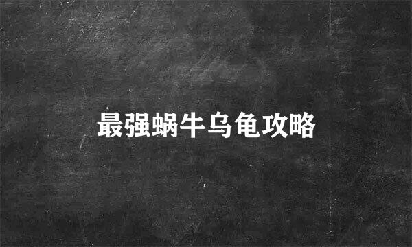 最强蜗牛乌龟攻略