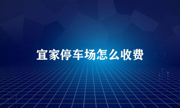 宜家停车场怎么收费