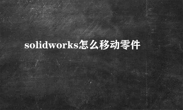 solidworks怎么移动零件