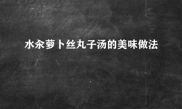 水汆萝卜丝丸子汤的美味做法