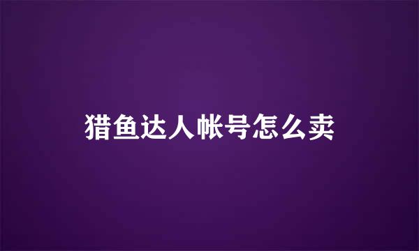 猎鱼达人帐号怎么卖
