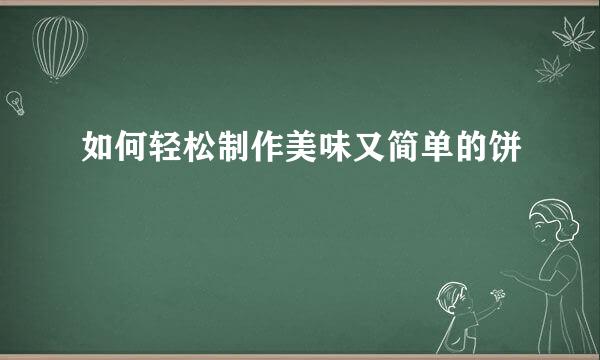 如何轻松制作美味又简单的饼