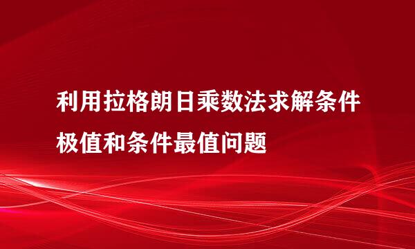 利用拉格朗日乘数法求解条件极值和条件最值问题