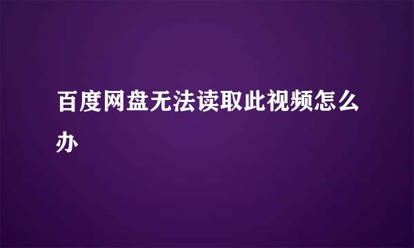 百度网盘无法读取此视频怎么办