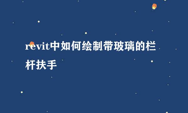 revit中如何绘制带玻璃的栏杆扶手