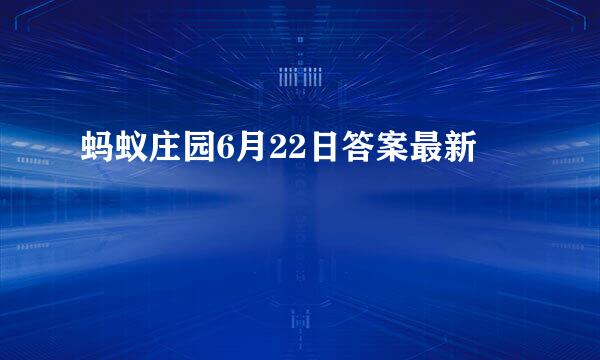 蚂蚁庄园6月22日答案最新