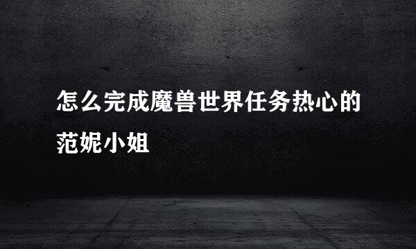 怎么完成魔兽世界任务热心的范妮小姐