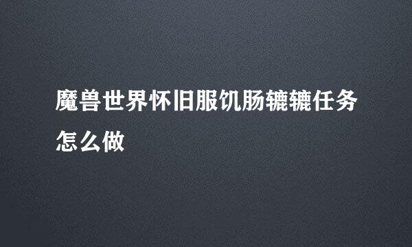 魔兽世界怀旧服饥肠辘辘任务怎么做