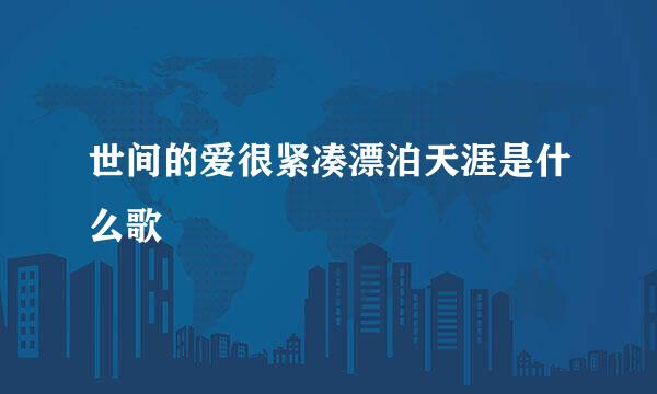 世间的爱很紧凑漂泊天涯是什么歌