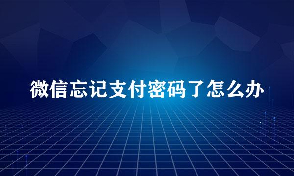 微信忘记支付密码了怎么办