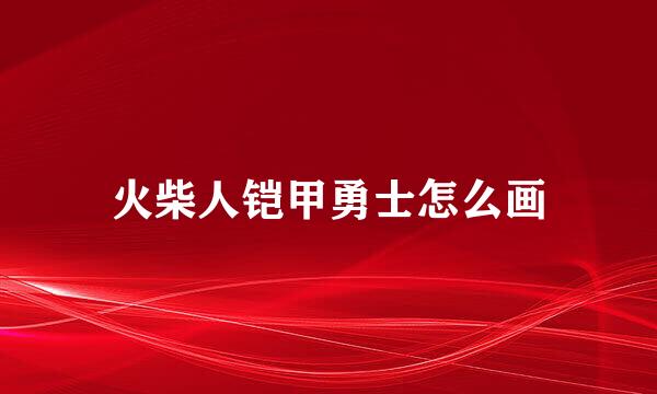 火柴人铠甲勇士怎么画
