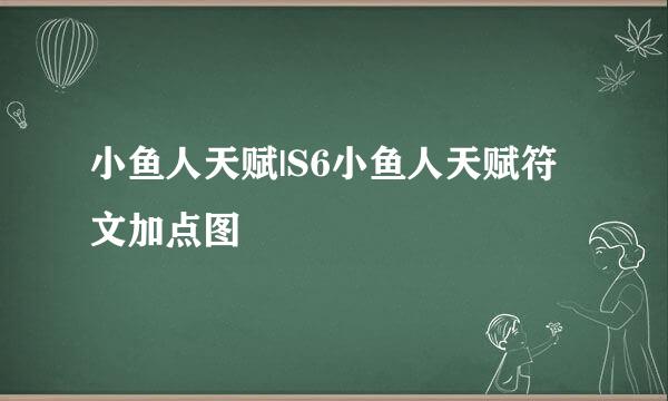 小鱼人天赋|S6小鱼人天赋符文加点图